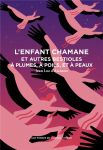 L'enfant chamane et autres bestioles à plumes, à poils, et à peaux - Asciano Jean-Luc André d'