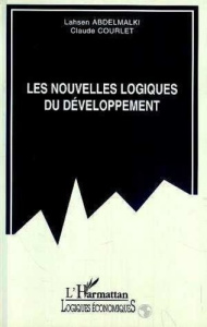 Les nouvelles logiques du développement. Globalisation versus localisation - Abdelmalki Lahsen ; Courlet Claude