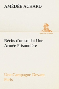 Récits d'un soldat Une Armée Prisonnière; Une Campagne Devant Paris - Achard Amédée