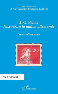 J. G. Fichte - Discours à la nation allemande. Lectures d'une oeuvre - Agard Olivier ; Lartillot Françoise