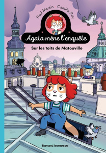 Agata mène l'enquête. Tome 1, Sur les toits de Matouville - Martin Paul ; Roy Camille