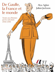 De Gaulle, la France et le monde. Trente ans d'histoire par la caricature, 1940-1970 - Aglan Alya ; Jackson Julian
