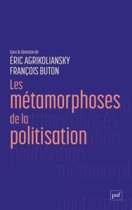 Les métamorphoses de la politisation - Agrikoliansky Eric ; Buton François