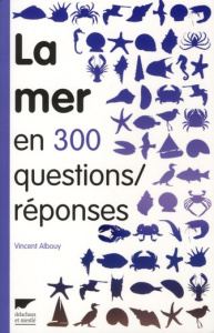La mer en 300 questions/réponses. Guide des curieux du bord de mer - Albouy Vincent ; Verdier Jean-Louis
