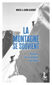 La montagne se souvient. Histoires de la conquête des Alpes - Aldebert Mayeul ; Aldebert Aubin