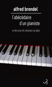 L'abécédaire d'un pianiste. Un livre pour les amoureux du piano - Brendel Alfred ; Mannoni Olivier