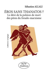 Eros sans Thanatos ? Le déni de la pulsion de mort des pères du freudo-marxisme - Allali Sébastien