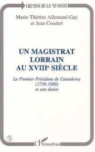 Un magistrat lorrain au XVIIIe siècle. Le premier président de Coeurderoy, 1783-1800 [i.e. 1738-1800 - Allemand-Gay Marie-Laurence ; Coudert Jean