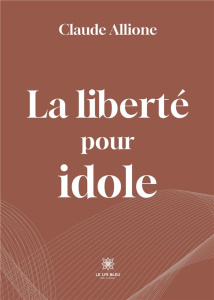 La liberté pour idole - Allione Claude