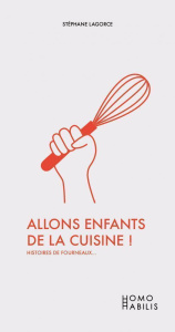 Allons enfants de la cuisine !. Histoires de fourneaux... - Lagorce Stéphane ; Campo Elodie