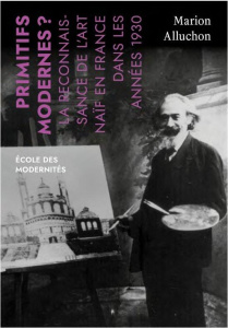 Primitifs modernes ? Définir l'art naïf en France dans les années 1930 - Alluchon Marion