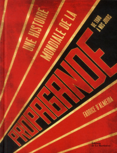 Une histoire mondiale de la propagande. De 1900 à nos jours - Almeida Fabrice d'