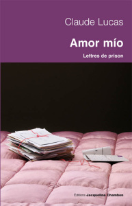 Amor mio. Lettres de prison (Séville 1989-Daroca 1994) - Lucas Claude