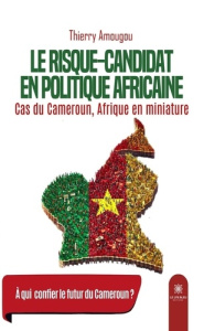 Le risque-candidat en politique africaine. Cas du Cameroun, Afrique en miniature - Amougou Thierry