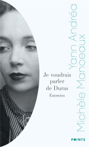 Je voudrais parler de Duras. Entretien - Andréa Yann ; Manceaux Michèle