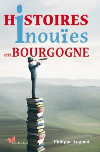 Histoires inouïes en Bourgogne - Anginot Philippe