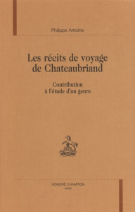 LES RECITS DE VOYAGE DE CHATEAUBRIAND. CONTRIBUTION A L'ETUDE D'UN GENRE. - ANTOINE PHILIPPE