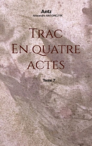 Trac en quatre actes. Tome 7 - Antonczyk Alexandre