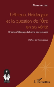 L’Afrique, Heidegger et la question de l’Etre en sa vérité. Chemin d’éthique à la bonne gouvernance - Anzian Pierre ; Ezoua Thierry