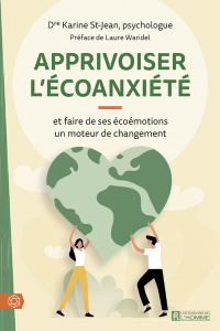Apprivoiser l'écoanxiété. Et faire de ses écoémotions un moteur de changement - Saint-Jean Karine ; Waridel Laure