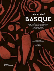 Basque. Une virée gastronomique entre mer et montagne. 100 recettes autour des produits du terroir - Arcé Pascal ; Jégu Pierrick ; Grandadam Louis-Laur