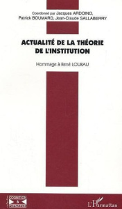 Actualité de la théorie de l'institution. Hommage à René Lourau - Ardoino Jacques ; Boumard Patrick ; Sallaberry Jea
