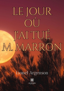 Le jour où j'ai tué M. Marron - Argenson Lionel