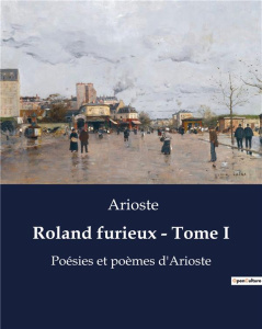 Roland furieux - Tome I. Poésies et poèmes d'Arioste - ARIOSTE