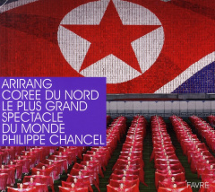 Arirang, Corée du Nord : le plus grand spectacle du monde - Chancel Philippe