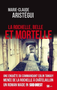 La Rochelle, belle et mortelle - Aristégui Marie-Claude
