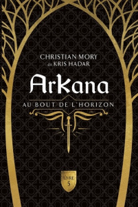ArKana Tome 5 : Au bout de l'horizon - Mory Christian