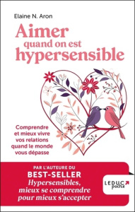 Aimer quand on est hypersensible. Comprendre et mieux vivre vos relations quand le monde vous dépass - Aron Elaine N. ; Tomasella Saverio ; Aimelet Auror