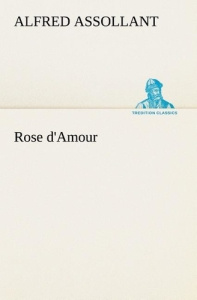 Rose d'Amour - Assollant Alfred ; Assollant A