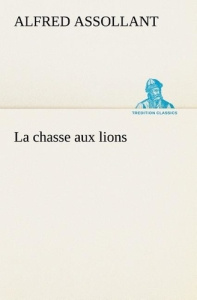 La chasse aux lions. La chasse aux lions - Assollant Alfred