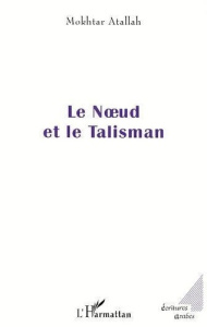 LE N?UD ET LE TALISMAN - Atallah Mokhtar