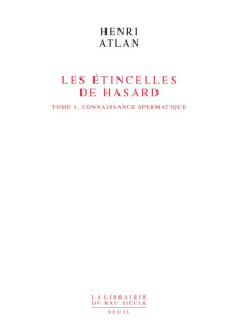 LES ETINCELLES DE HASARD. Tome 1, Connaissance spermatique - Atlan Henri