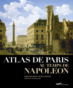 Atlas de Paris au temps de Napoléon - Delage Irène ; Prévot Chantal ; Lentz Thierry