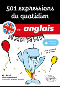 501 expressions du quotidien en anglais - Attali Alix ; Poiré Christophe ; Blondel Alice