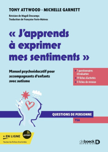 J'apprends à exprimer mes sentiments . Manuel psychoéducatif pour accompagnants d'enfants avec aut - Attwood Tony