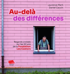 Au-delà des différences. Regards croisés sur les 50 ans de la Fondation Les Castors - Marti Laurence
