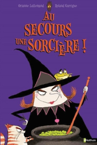 Au secours une sorcière ! - Lallemand Orianne ; Garrigue Roland
