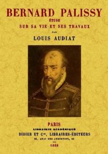 Bernard Palissy - étude sur sa vie et ses travaux - Audiat Louis