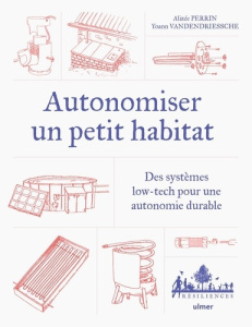 Autonomiser un petit habitat. Des systèmes low-tech pour autonomiser un habitat isolé - Perrin Alizée ; Vanderdriessche Yoann ; Hervé-Gruy