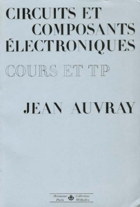 Circuits et composants électroniques. Cours et T.P. - Auvray Jean