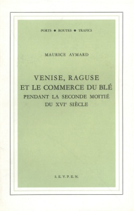 Venise, Raguse et le commerce du blé pendant la seconde moitié du 16e siècle - Aymard Maurice