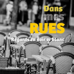 Dans mes rues. Regards en noir et blanc - Bachellier Alain