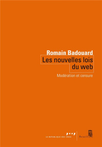 Les nouvelles lois du web. Modération et censure - Badouard Romain