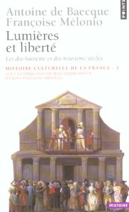 Histoire culturelle de la France. Tome 3 : Lumières et Liberté, Les dix-huitième et dix-neuvième siè - Baecque Antoine de ; Mélonio Françoise