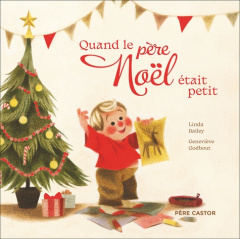 Quand le Père Noël était petit - Bailey Linda ; Godbout Geneviève ; Tron-Mulder Cat