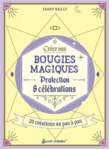 Crées vos bougies magiques. Protections & célébrations - Bailly Fanny ; Frach Mickaël